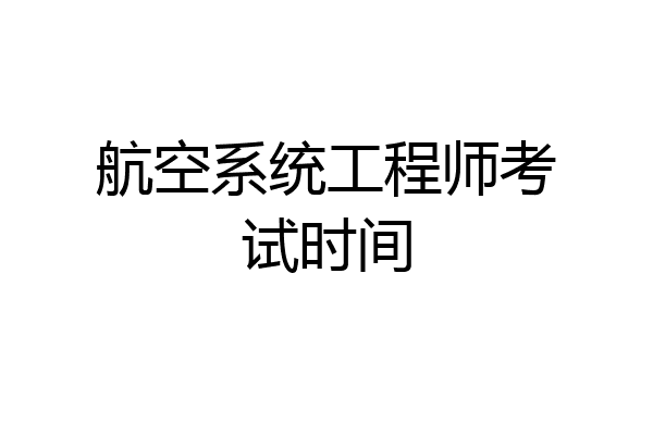 航空系统工程师考试时间