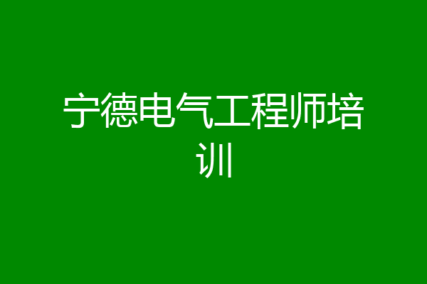 宁德电气工程师培训
