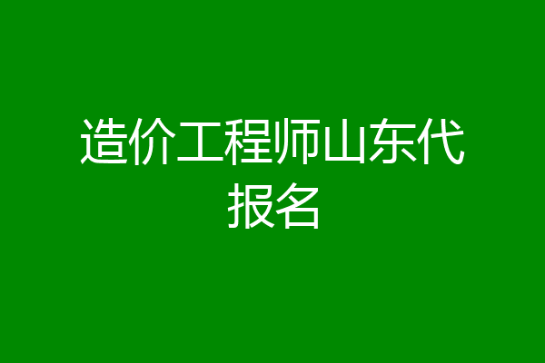 造价工程师山东代报名