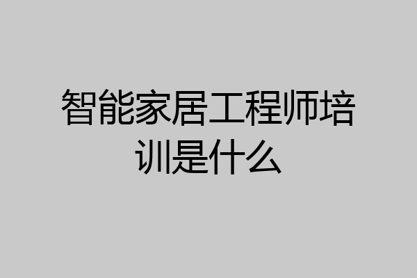 智能家居工程师培训是什么