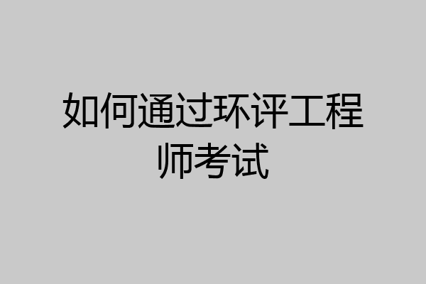 如何通过环评工程师考试