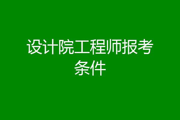 设计院工程师报考条件