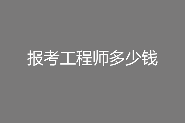 报考工程师多少钱