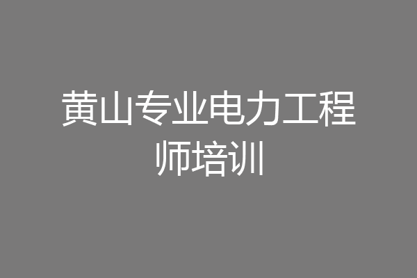 黄山专业电力工程师培训