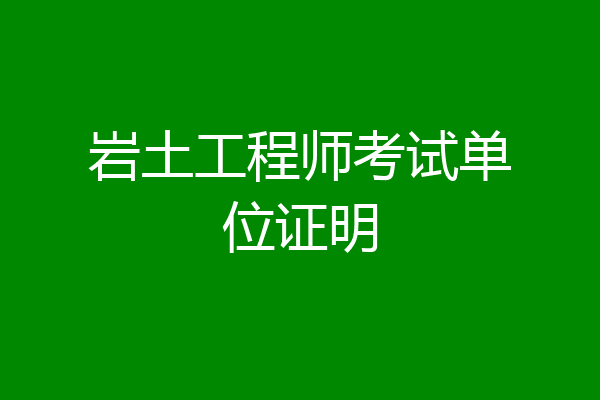 岩土工程师考试单位证明