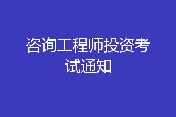 咨询工程师投资考试通知
