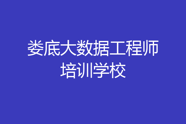 娄底大数据工程师培训学校