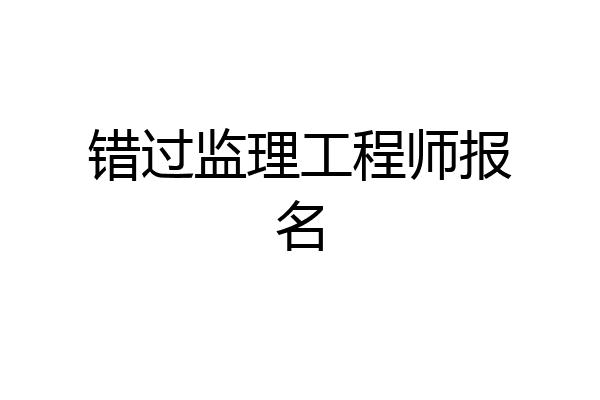 错过监理工程师报名