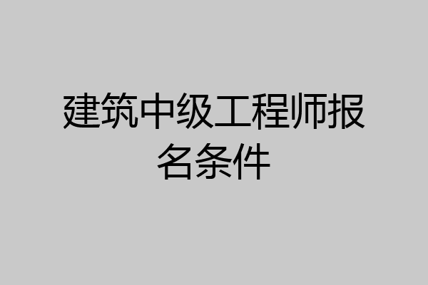建筑中级工程师报名条件