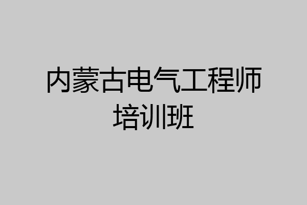 内蒙古电气工程师培训班