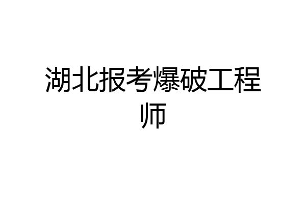 湖北报考爆破工程师