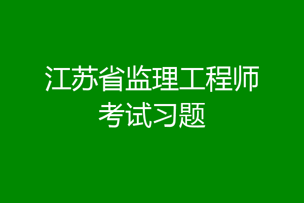 江苏省监理工程师考试习题