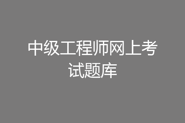 中级工程师网上考试题库