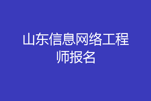 山东信息网络工程师报名