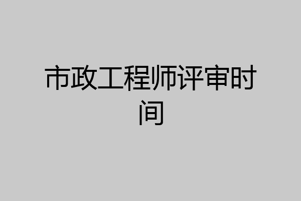 市政工程师评审时间
