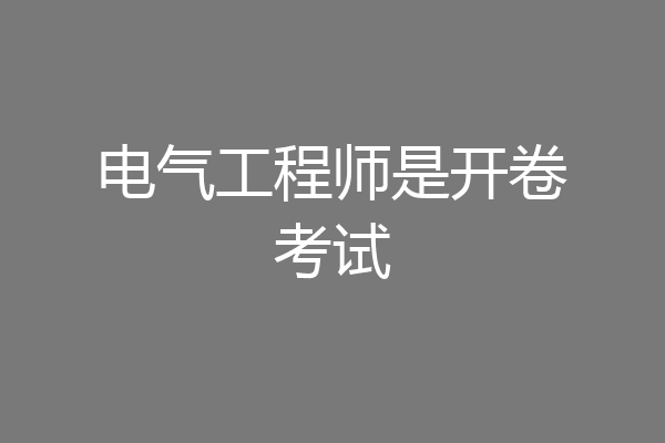 电气工程师是开卷考试