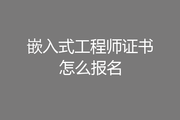 嵌入式工程师证书怎么报名