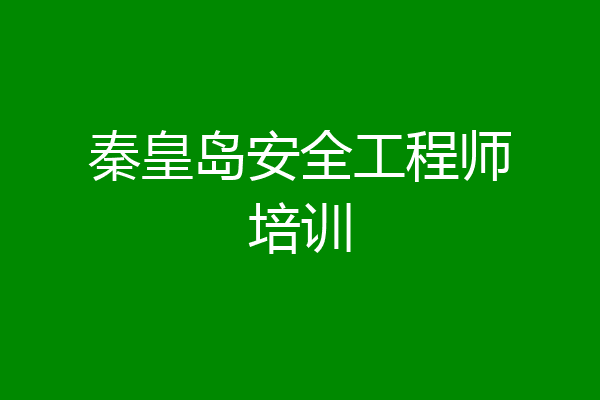 秦皇岛安全工程师培训