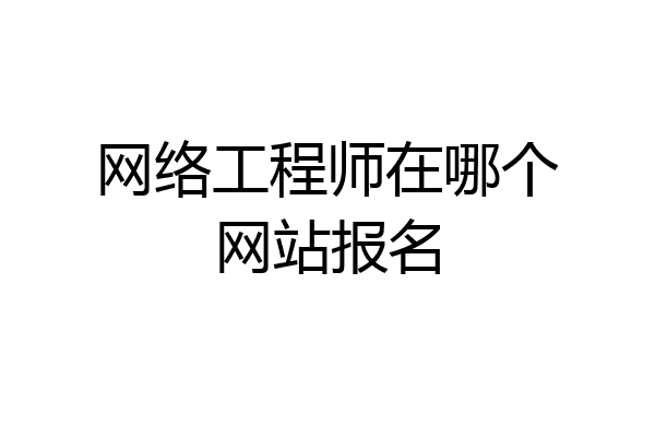 网络工程师在哪个网站报名