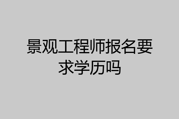 景观工程师报名要求学历吗