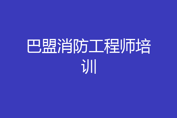 巴盟消防工程师培训