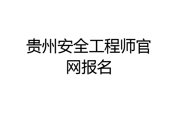 贵州安全工程师官网报名
