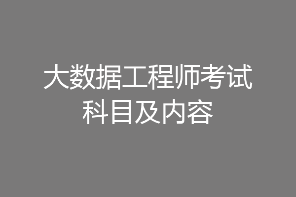 大数据工程师考试科目及内容
