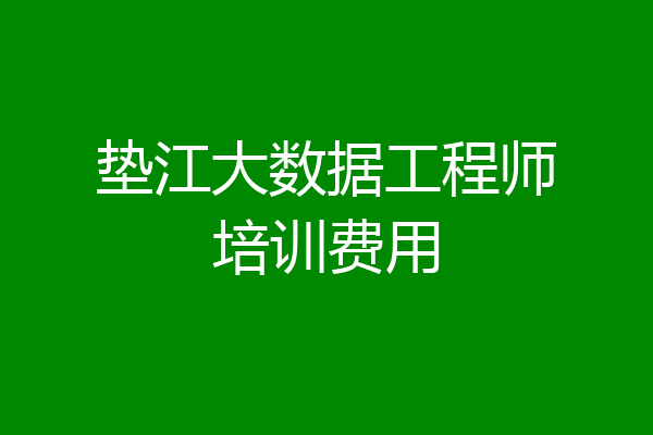 垫江大数据工程师培训费用
