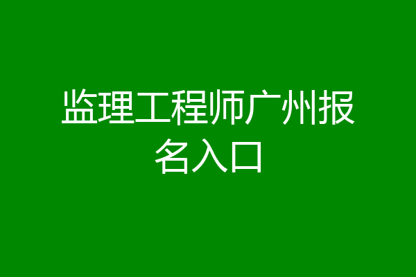 监理工程师广州报名入口