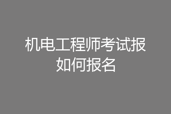 机电工程师考试报如何报名