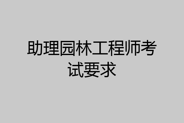 助理园林工程师考试要求