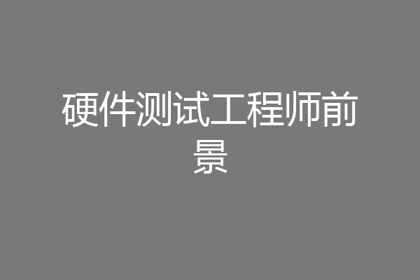硬件测试工程师前景