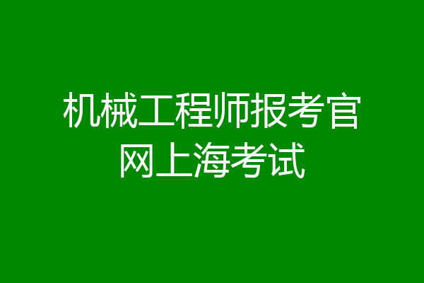 机械工程师报考官网上海考试