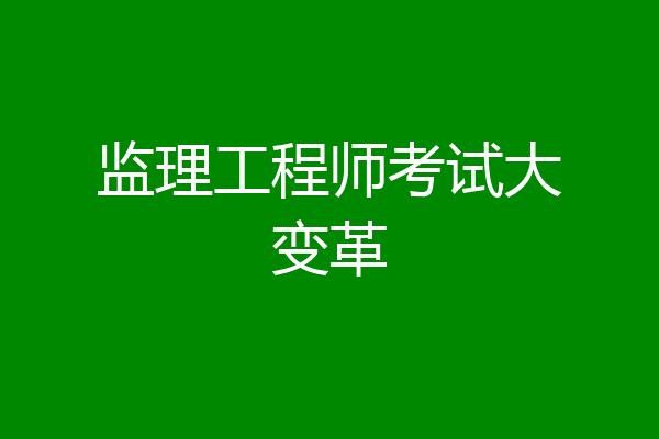 监理工程师考试大变革