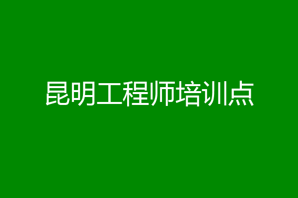 昆明工程师培训点