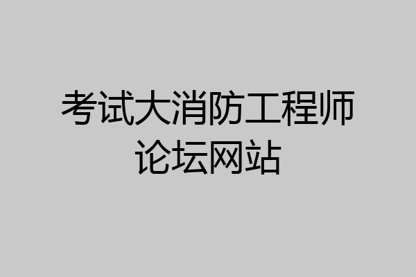 考试大消防工程师论坛网站