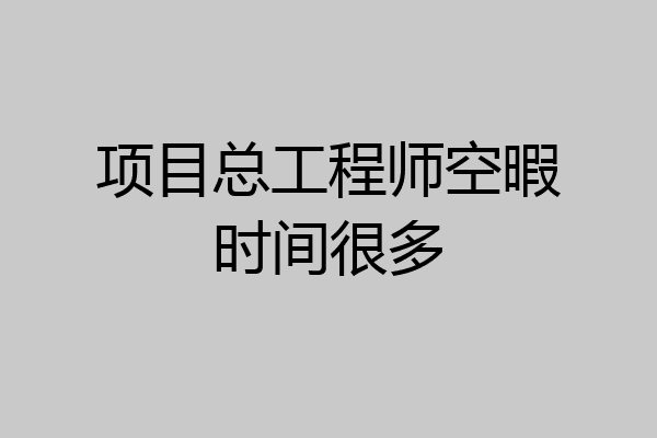 项目总工程师空暇时间很多