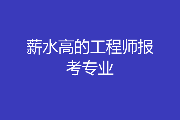 薪水高的工程师报考专业