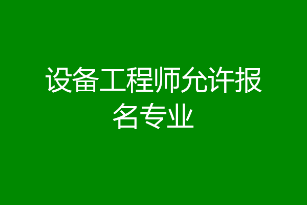 设备工程师允许报名专业