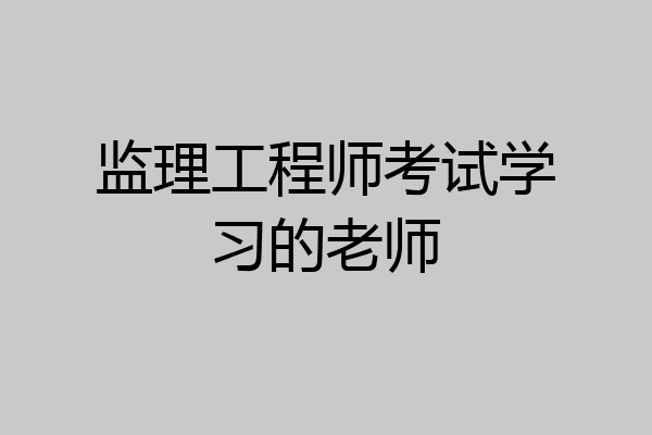 监理工程师考试学习的老师
