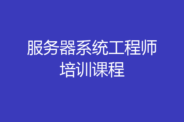服务器系统工程师培训课程