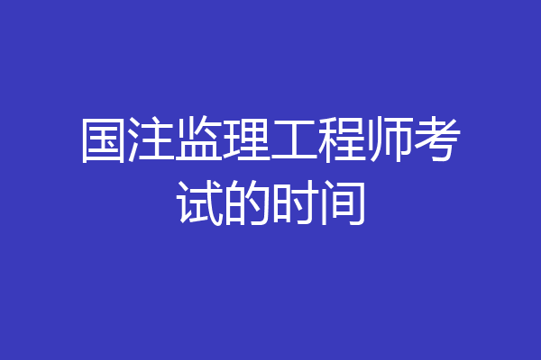 国注监理工程师考试的时间