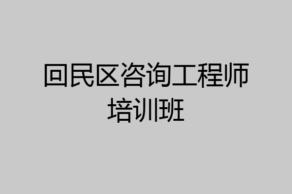 回民区咨询工程师培训班