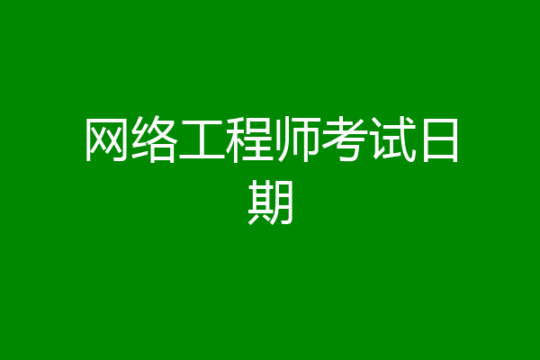 网络工程师考试日期