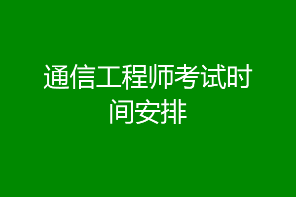 通信工程师考试时间安排