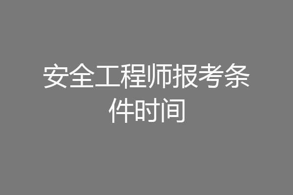 安全工程师报考条件时间