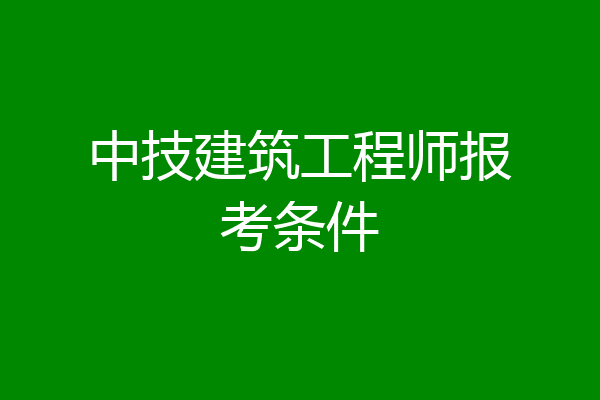 中技建筑工程师报考条件