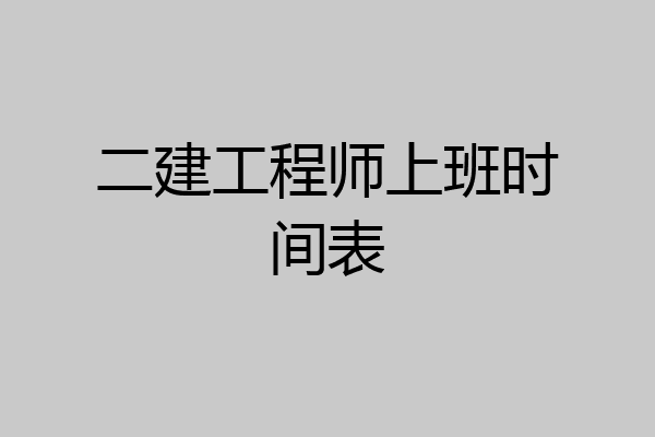 二建工程师上班时间表