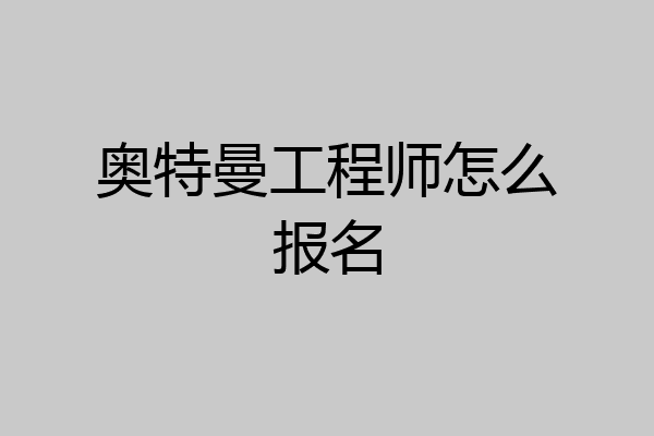 奥特曼工程师怎么报名