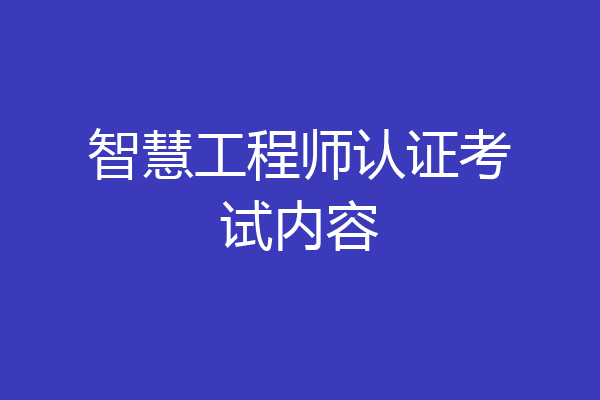 智慧工程师认证考试内容